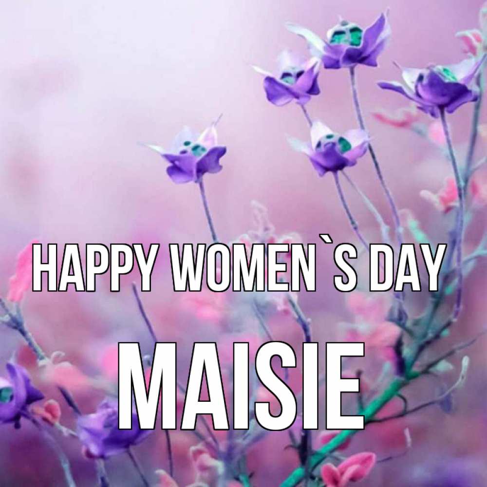 Greetings card с именем, Maisie happy women`s day международный женский день 2 Greetings with text for free download 